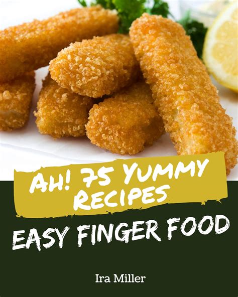 buy ah 75 yummy easy finger food recipes making more memories in your kitchen with yummy easy