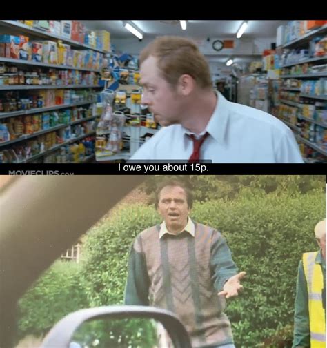 In Shaun Of The Dead Shaun Tells The Shopkeeper He Owes Him 15p Later