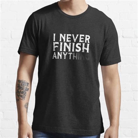I Never Finish Anything T Shirt For Sale By Ayyoubdz Redbubble I
