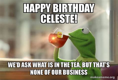 Happy Birthday Celeste Wed Ask What Is In The Tea But Thats None Of