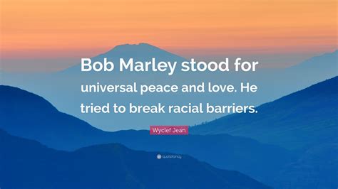Wyclef Jean Quote “bob Marley Stood For Universal Peace And Love He