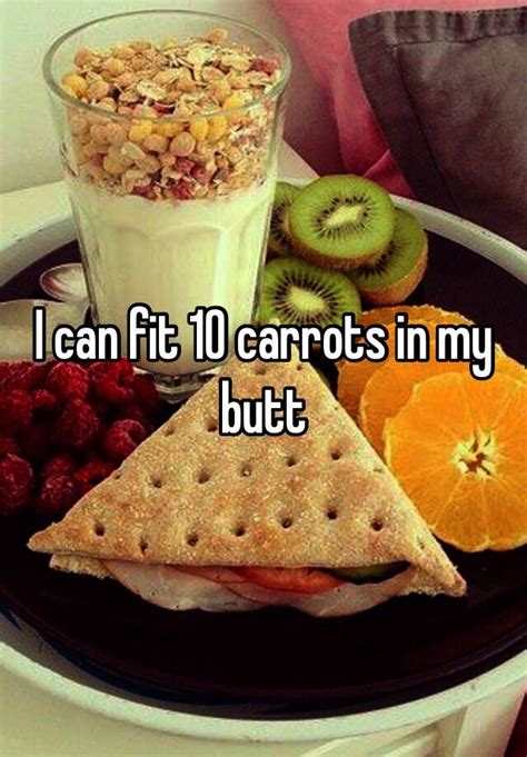 I Can Fit 10 Carrots In My Butt