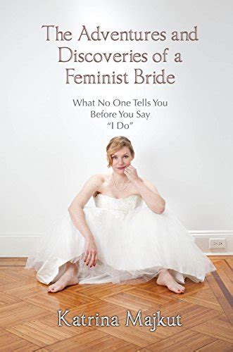 The Adventures And Discoveries Of A Feminist Bride By Katrina Majkut