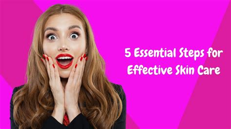 5 Essential Steps For Effective Skin Care Youtube