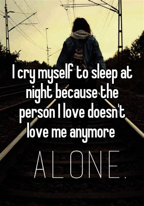 I Cry Myself To Sleep At Night Because The Person I Love Doesnt Love Me Anymore