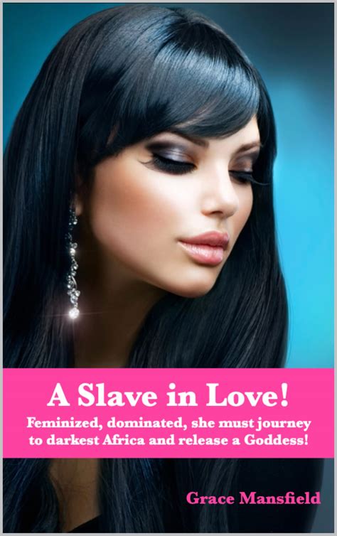 A Slave In Love Feminized Dominated She Must Journey To Darkest Africa And Release A Goddess