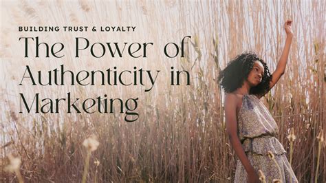 The Power Of Authenticity In Marketing Building Trust And Loyalty