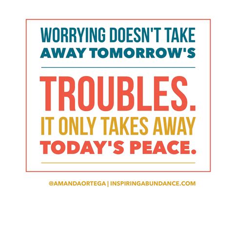 Worrying Doesnt Take Away Tomorrows Troubles It Takes Away Todays