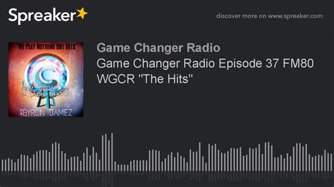 Game Changer Radio Episode Fm Wgcr The Hits Made With Spreaker Youtube