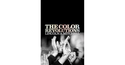 The Color Revolutions By Lincoln A Mitchell