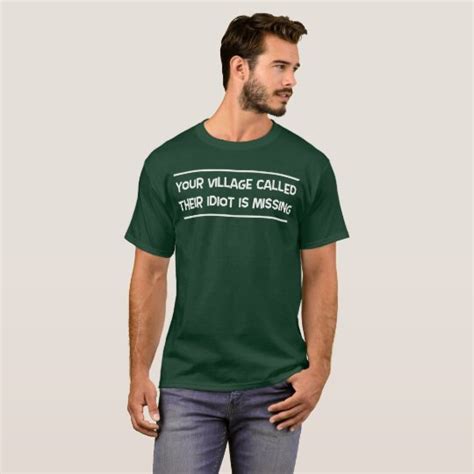 Your Village Called Their Idiot Is Missing T Shirt