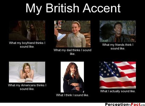 My British Accent What People Think I Do What I Really Do Perception Vs Fact