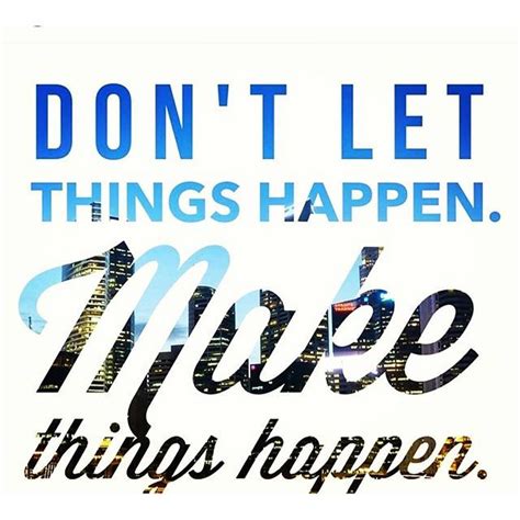 Dont Let Things Happen Make Things Happen Pictures Photos And