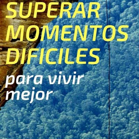 10 Frases Inspiradoras Para Superar Los Momentos Más Difíciles De La