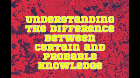 Understanding The Difference Between Certain And Probable Knowledge