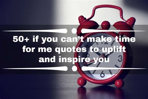 50 If You Cant Make Time For Me Quotes To Uplift And Inspire You