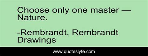 Choose Only One Master — Nature Quote By Rembrandt Rembrandt