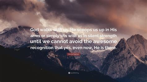 Gloria Gaither Quote: “God walks with us. He scoops us up in His arms