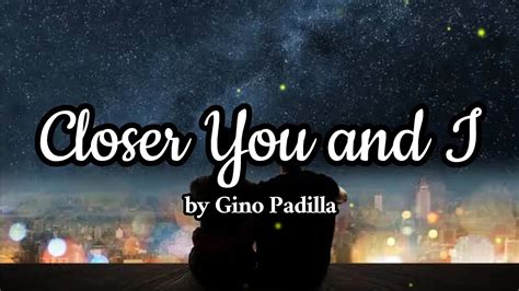 Closer You And I By Gino Padilla Lyrics ️ Youtube
