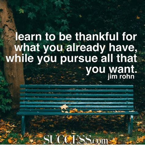 Learn To Be Thankful For What You Already Have While You Pursue All