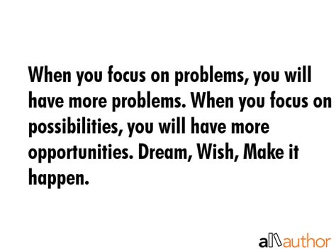 When You Focus On Problems You Will Have Quote