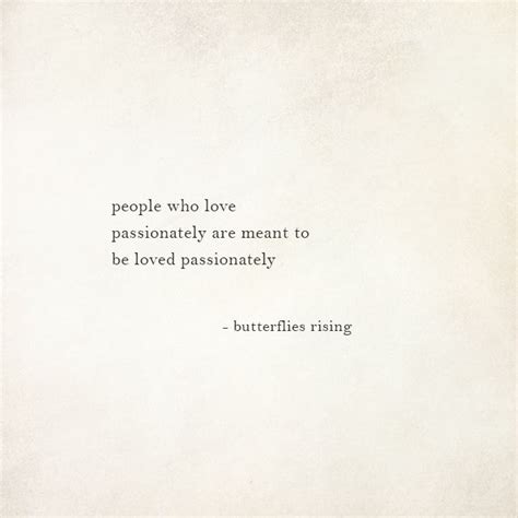 People Who Love Passionately Are Meant To Be Loved Passionately