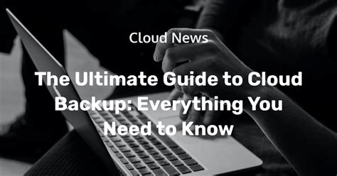 The Ultimate Guide To Cloud Backup Everything You Need To Know