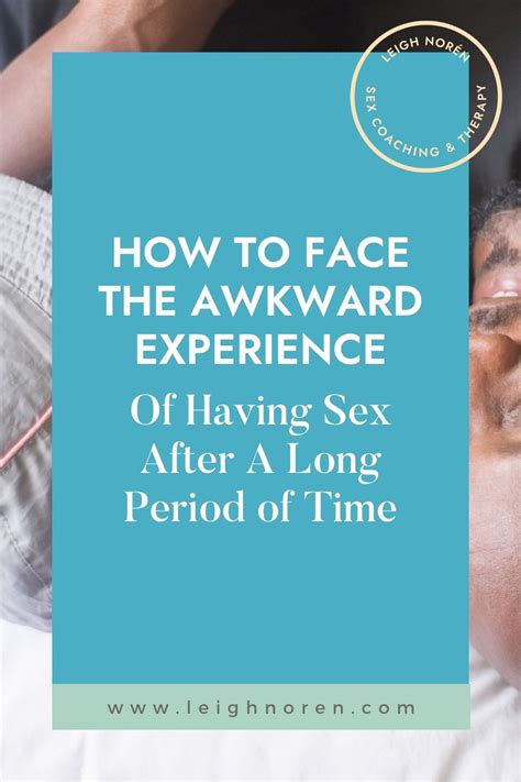 How To Face The Awkward Experience Of Having Sex After A Long Period Of Time Leigh Norén
