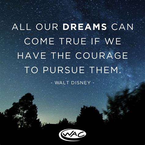 All Our Dreams Can Come True If We Have The Courage To Pursue Them