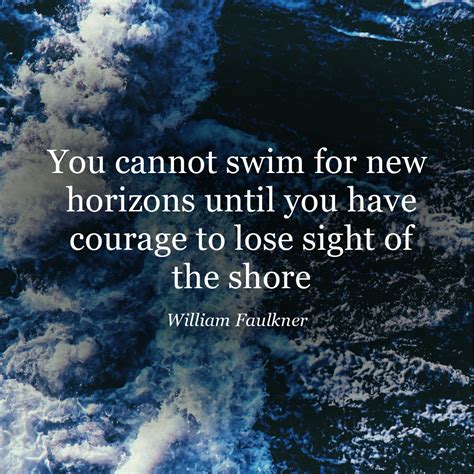 You Cannot Swim For New Horizons Until You Have Courage To Lose Sight