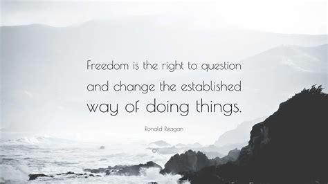 Ronald Reagan Quote Freedom Is The Right To Question And Change The