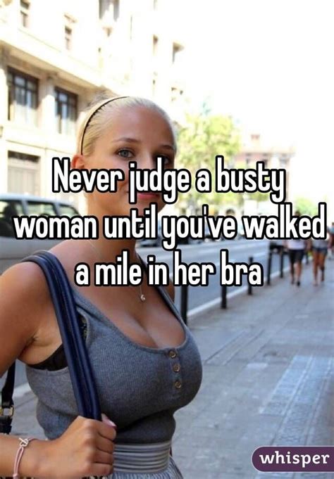 Never Judge A Busty Woman Until You Ve Walked A Mile In Her Bra Real