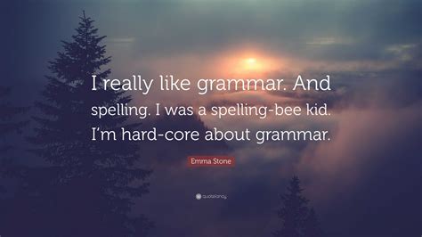 Emma Stone Quote I Really Like Grammar And Spelling I Was A
