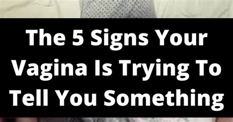 The 5 Signs Your Vagina Is Trying To Tell You Something