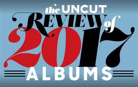 The Best Albums Of 2017 The Uncut Top 50 Uncut