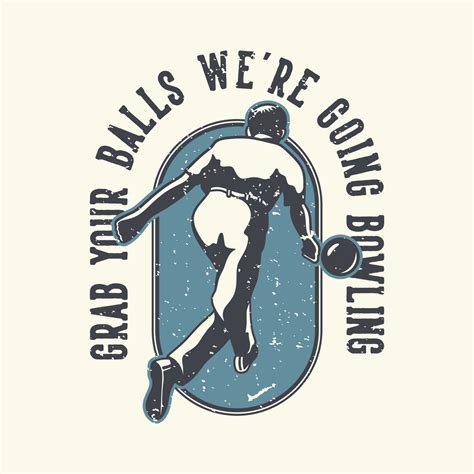 Vintage Slogan Typography Grab Your Balls Were Going Bowling For T