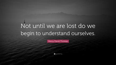 Henry David Thoreau Quote Not Until We Are Lost Do We