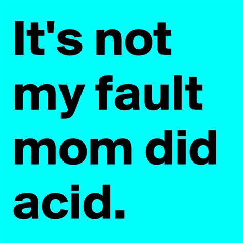 Its Not My Fault Mom Did Acid Post By Ron1971 On Boldomatic