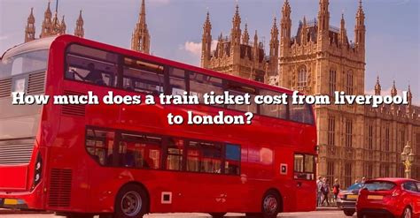 How Much Does A Train Ticket Cost From Liverpool To London The Right Answer 2022 Travelizta