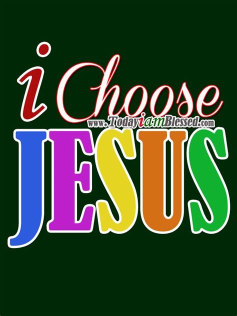 I Choose Jesus Yes Pin It Nice Words About Life Christian Quotes