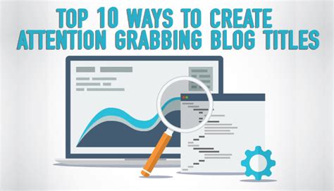 Top 10 Ways To Create Attention Grabbing Blog Titles