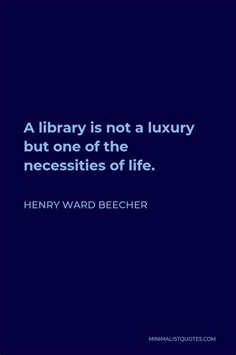 Henry Ward Beecher Quote A Library Is Not A Luxury But One Of The Necessities Of Life