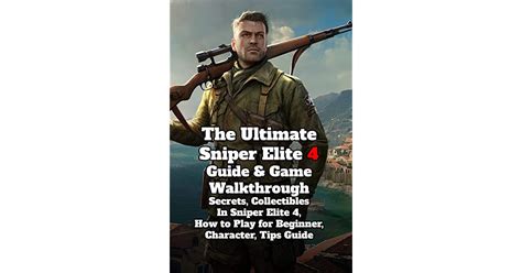 The Ultimate Sniper Elite 4 Guide And Game Walkthrough Secrets