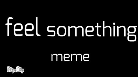 Feel Something Meme Uwu👌 Youtube