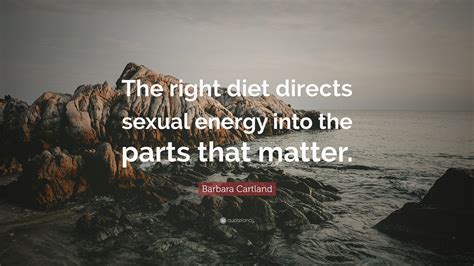 Barbara Cartland Quote “the Right Diet Directs Sexual Energy Into The Parts That Matter”