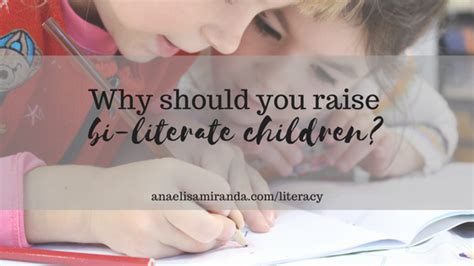 Why Should You Raise Bi Literate Children Ana Miranda