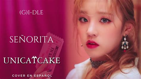 Gi Dle Senorita Cover Español Unicatcake Youtube