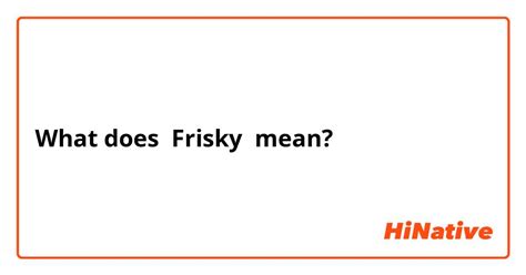 What Is The Meaning Of Frisky Question About English Us Hinative