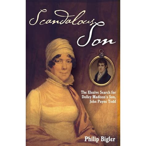 Scandalous Son The Elusive Search For Dolley Madisons Son John Payne