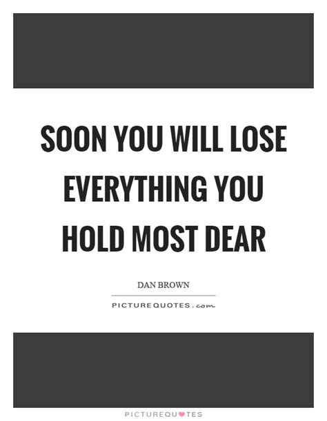 What to get someone who loses everything. Soon you will lose everything you hold most dear | Picture ...